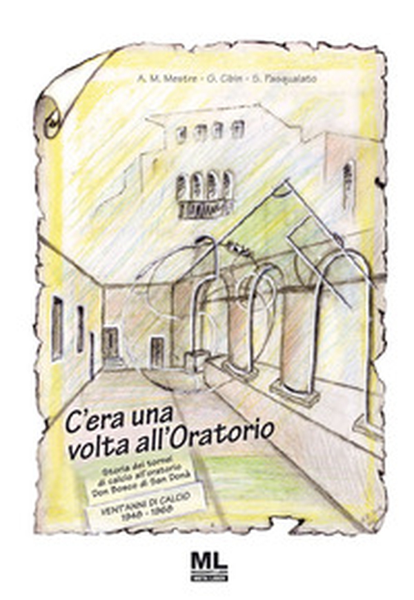 C'era una volta all'oratorio. Storia dei tornei di calcio all'oratorio Don Bosco di San Donà - Librerie.coop C'era una volta all'oratorio. Storia dei tornei di calcio all'oratorio Don Bosco di San Donà - Librerie.coop