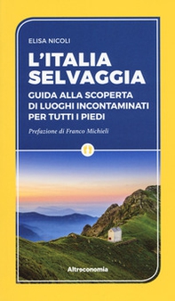 L'Italia selvaggia. Guida alla scoperta di luoghi incontaminati per tutti i piedi - Librerie.coop