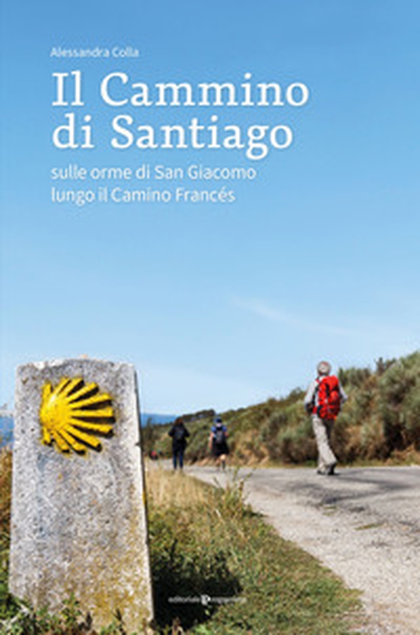 Il cammino di Santiago. Sulle orme di san Giacomo lungo il Camino Francès - Librerie.coop Il cammino di Santiago. Sulle orme di san Giacomo lungo il Camino Francès - Librerie.coop