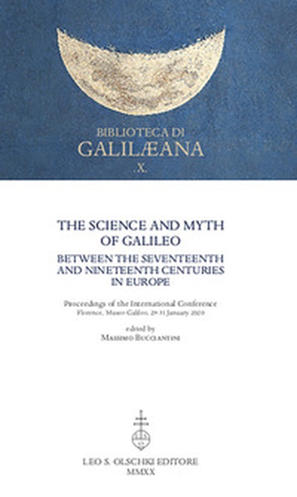 The Science and Myth of Galileo between the Seventeenth and Nineteenth Centuries in Europe. Proceedings of the International Conference - Librerie.coop The Science and Myth of Galileo between the Seventeenth and Nineteenth Centuries in Europe. Proceedings of the International Conference - Librerie.coop