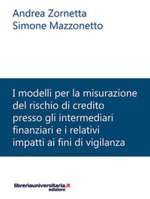 I modelli per la misurazione del rischio di credito presso gli intermediari finanziari e i relativi impatti ai fini di vigilanza - Librerie.coop I modelli per la misurazione del rischio di credito presso gli intermediari finanziari e i relativi impatti ai fini di vigilanza - Librerie.coop