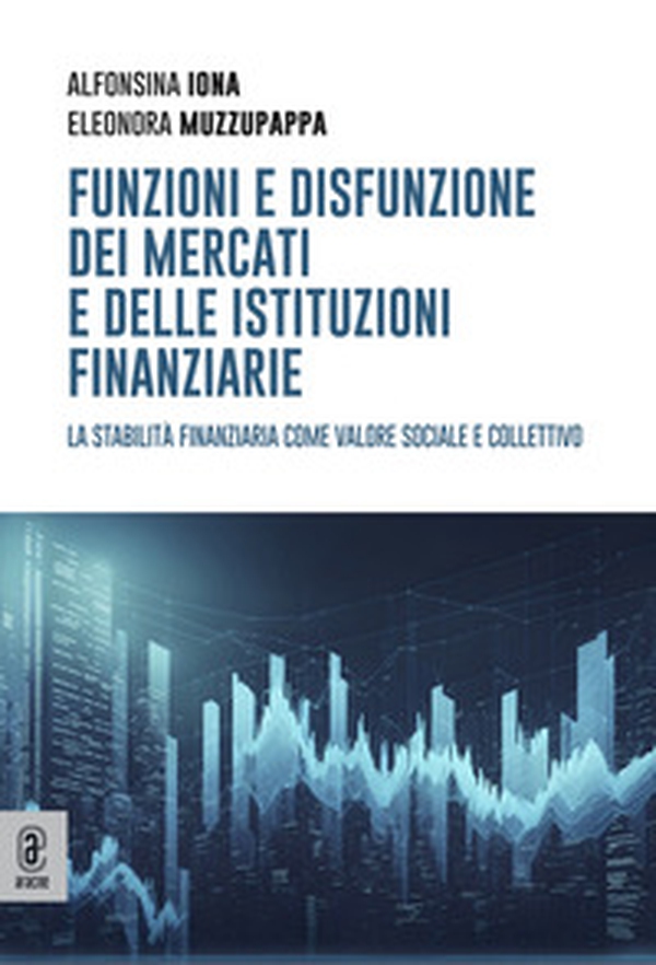 Funzioni e disfunzione dei mercati e delle istituzioni finanziarie. La stabilità finanziaria come valore sociale e collettivo - Librerie.coop Funzioni e disfunzione dei mercati e delle istituzioni finanziarie. La stabilità finanziaria come valore sociale e collettivo - Librerie.coop