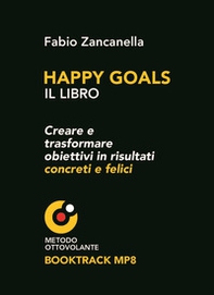 Happy goals. Creare e trasformare obiettivi in risultati concreti e felici - Librerie.coop