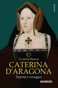 Caterina D'Aragona. Dignità e coraggio - Librerie.coop