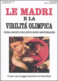 Le madri e la virilità olimpica. Storia segreta dell'antico mondo mediterraneo - Librerie.coop