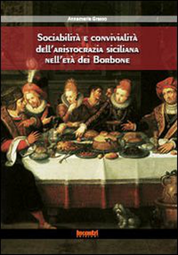 Sociabilità e convivialità dell'aristocrazia siciliana nell'età dei Borbone - Librerie.coop Sociabilità e convivialità dell'aristocrazia siciliana nell'età dei Borbone - Librerie.coop