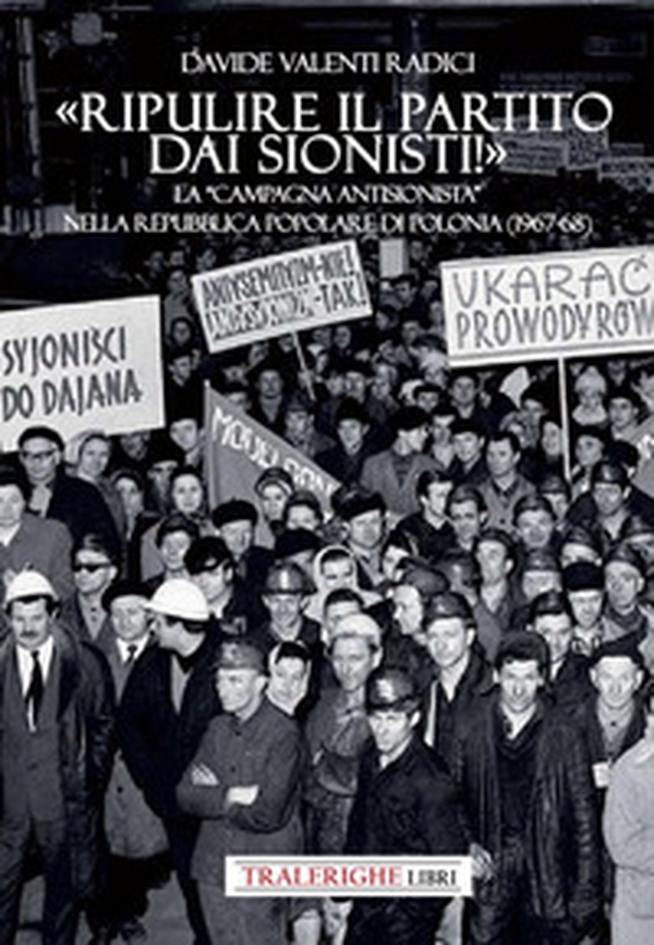 «Ripulire il partito dai sionisti!». La «campagna antisionista» nella Repubblica Popolare di Polonia (1967-68) - Librerie.coop «Ripulire il partito dai sionisti!». La «campagna antisionista» nella Repubblica Popolare di Polonia (1967-68) - Librerie.coop