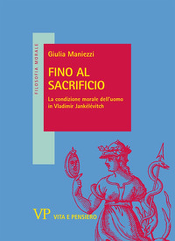 Fino al sacrificio. La condizione morale dell'uomo in Vladimir Jankélévitch - Librerie.coop Fino al sacrificio. La condizione morale dell'uomo in Vladimir Jankélévitch - Librerie.coop