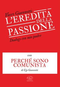 L'eredità della passione. Dialogo con mio padre con Perché sono comunista di Ugo Giannotti - Librerie.coop