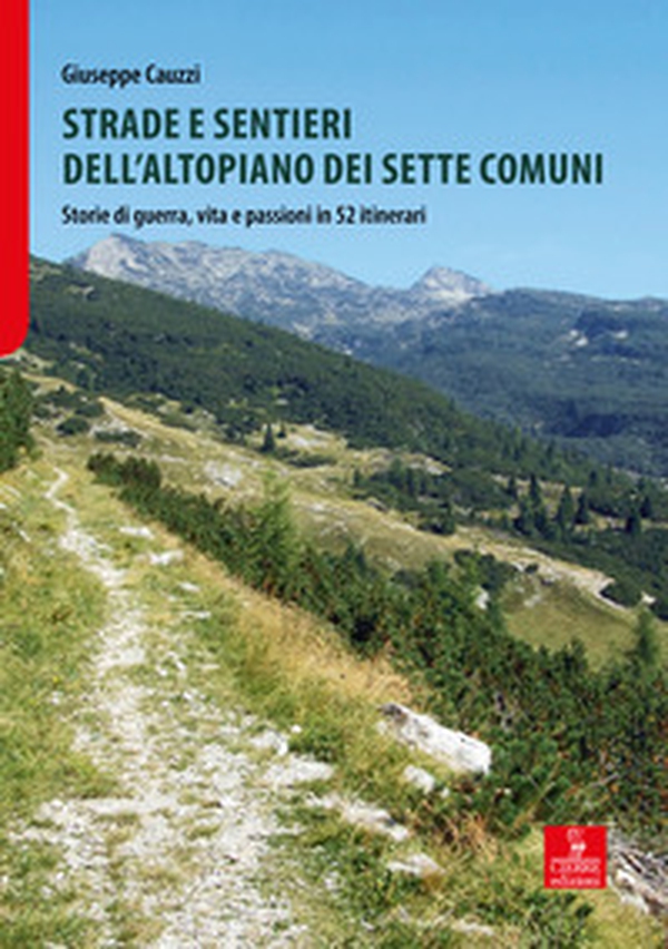 Strade e sentieri dell'Altopiano dei Sette Comuni. Storie di guerra, vita e passioni in 52 itinerari - Librerie.coop Strade e sentieri dell'Altopiano dei Sette Comuni. Storie di guerra, vita e passioni in 52 itinerari - Librerie.coop