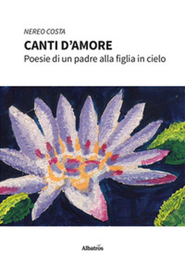 Canti d'amore. Poesie di un padre alla figlia in cielo - Librerie.coop Canti d'amore. Poesie di un padre alla figlia in cielo - Librerie.coop