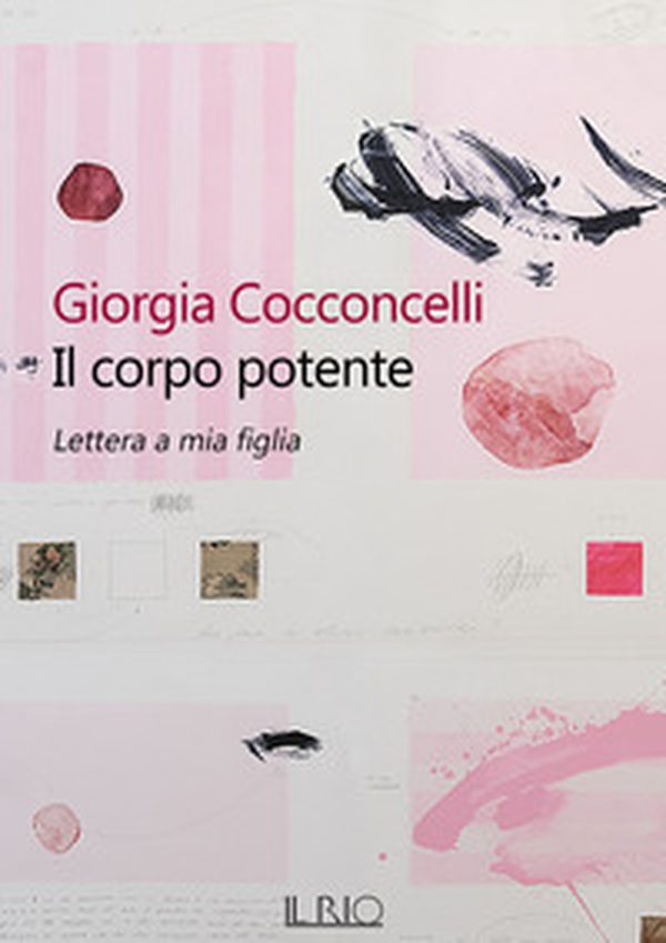 Il corpo potente. Lettera a mia figlia - Librerie.coop Il corpo potente. Lettera a mia figlia - Librerie.coop