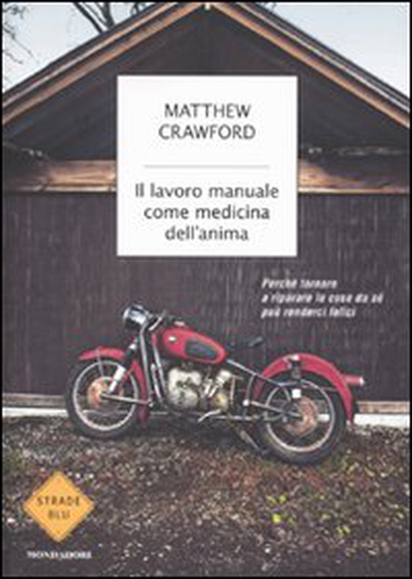 Il lavoro manuale come medicina dell'anima. Perché tornare a riparare le cose da sé può renderci felici - Librerie.coop Il lavoro manuale come medicina dell'anima. Perché tornare a riparare le cose da sé può renderci felici - Librerie.coop