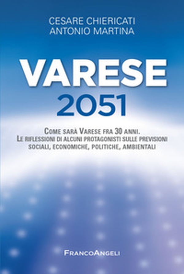 Varese 2051. Come sarà Varese fra 30 anni. Le riflessioni di alcuni protagonisti sulle previsioni sociali, economiche, politiche, ambientali - Librerie.coop Varese 2051. Come sarà Varese fra 30 anni. Le riflessioni di alcuni protagonisti sulle previsioni sociali, economiche, politiche, ambientali - Librerie.coop