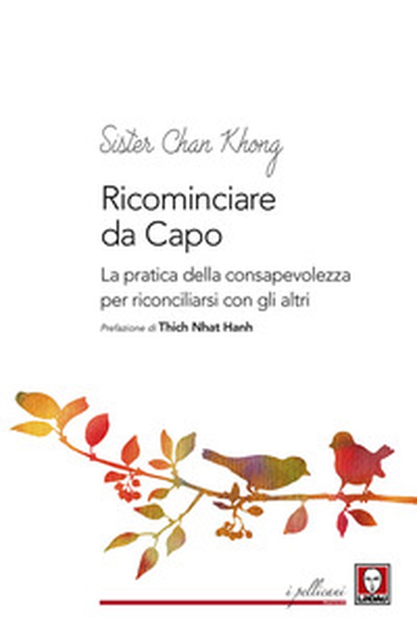 Ricominciare da capo. La pratica dell consapevolezza per riconciliarsi con gli altri - Librerie.coop Ricominciare da capo. La pratica dell consapevolezza per riconciliarsi con gli altri - Librerie.coop