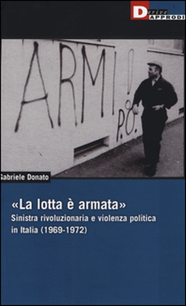 «La lotta è armata». Sinistra rivoluzionaria e violenza politica (1969-1972) - Librerie.coop «La lotta è armata». Sinistra rivoluzionaria e violenza politica (1969-1972) - Librerie.coop