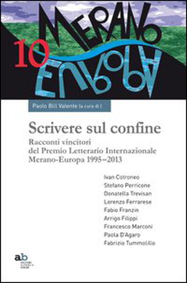 Scrivere sul confine. Racconti vincitori del premio letterario internazionale Merano-Europa (1995-2013) - Librerie.coop Scrivere sul confine. Racconti vincitori del premio letterario internazionale Merano-Europa (1995-2013) - Librerie.coop