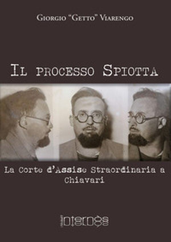 Il processo Spiotta. La Corte d'Assise straordinaria a Chiavari - Librerie.coop Il processo Spiotta. La Corte d'Assise straordinaria a Chiavari - Librerie.coop