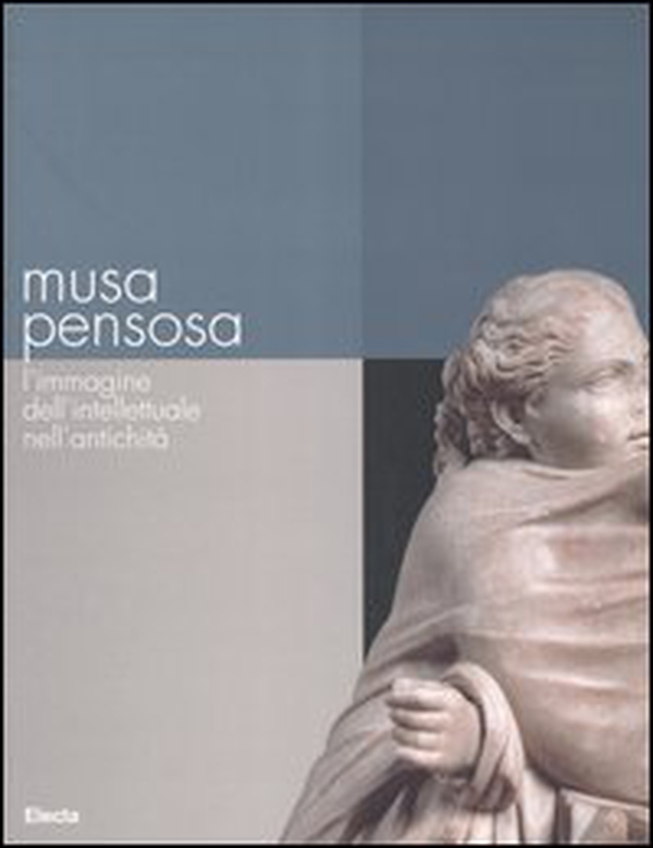 Musa pensosa. L'immagine dell'intellettuale nell'antichità. Catalogo della mostra (Roma, 19 febbraio-20 agosto 2006) - Librerie.coop Musa pensosa. L'immagine dell'intellettuale nell'antichità. Catalogo della mostra (Roma, 19 febbraio-20 agosto 2006) - Librerie.coop