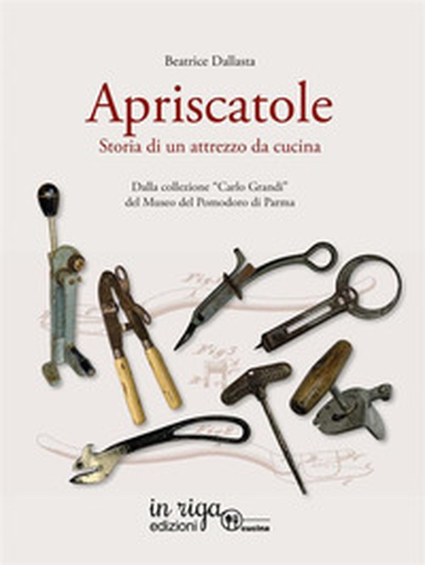 L'apriscatole. Storia di un attrezzo da cucina. Dalla collezione «Carlo Grandi» del Museo del Pomodoro di Parma - Librerie.coop L'apriscatole. Storia di un attrezzo da cucina. Dalla collezione «Carlo Grandi» del Museo del Pomodoro di Parma - Librerie.coop