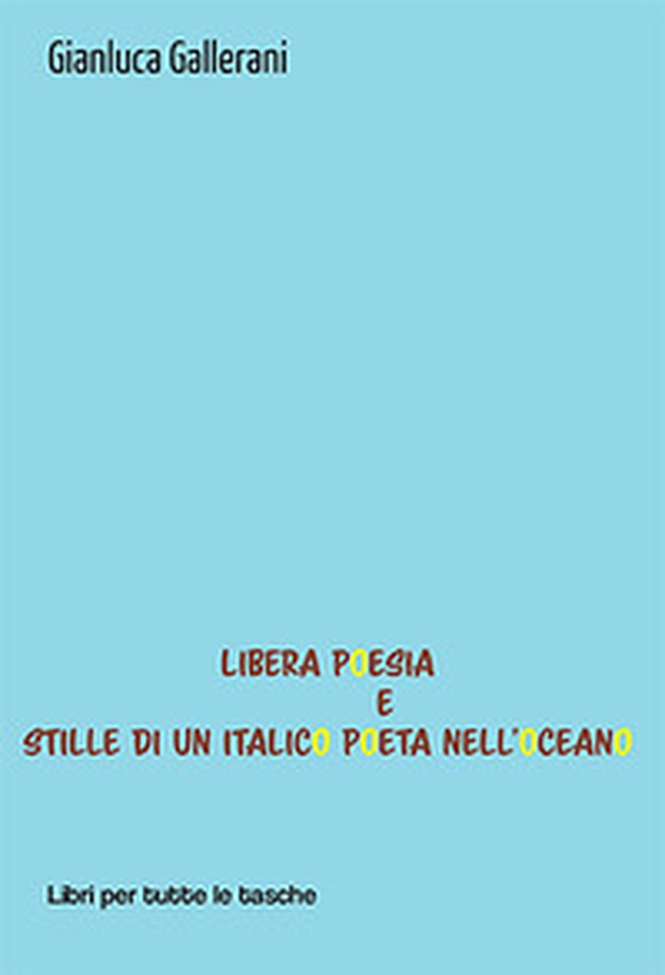 Libera poesia e stille di un italico poeta nell'oceano - Librerie.coop Libera poesia e stille di un italico poeta nell'oceano - Librerie.coop