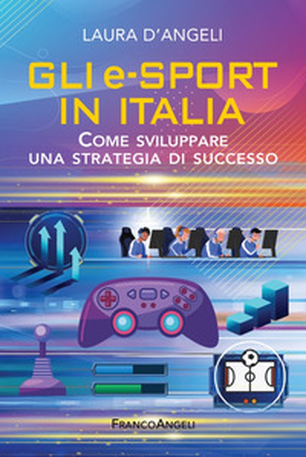Gli e-sports in Italia. Come sviluppare una strategia di successo - Librerie.coop Gli e-sports in Italia. Come sviluppare una strategia di successo - Librerie.coop