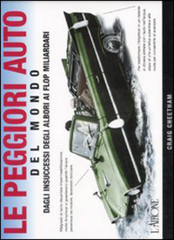 Le peggiori auto del mondo. Dagli insuccessi degli albori ai flop miliardari - Librerie.coop Le peggiori auto del mondo. Dagli insuccessi degli albori ai flop miliardari - Librerie.coop