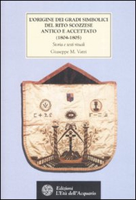 L'origine dei gradi simbolici del rito scozzese antico e accettato (1804-1805). Storia e testi rituali - Librerie.coop