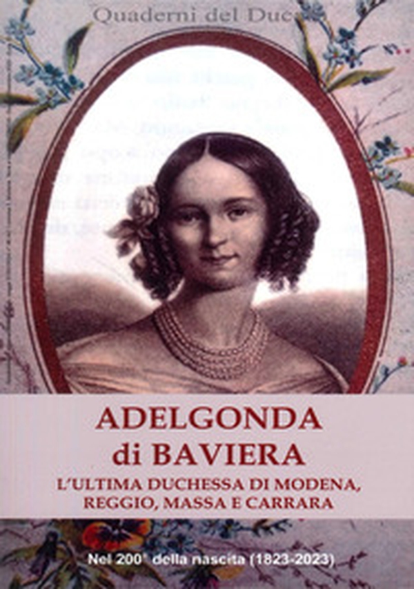 Adelgonda di Baviera. L'ultima duchessa di Modena, Reggio, Massa e Carrara - Librerie.coop Adelgonda di Baviera. L'ultima duchessa di Modena, Reggio, Massa e Carrara - Librerie.coop