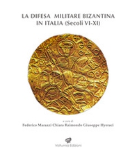 LA difesa militare bizantina in Italia (Sec. VI-XI). Atti del Convegno internazionale (Squillace, 15-18 aprile 2021) - Librerie.coop