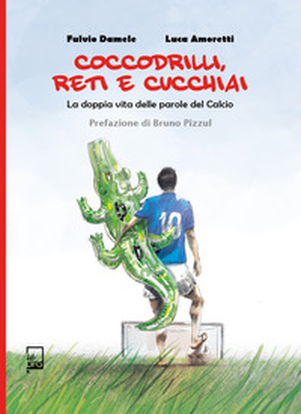 Coccodrilli, reti e cucchiai. La doppia vita delle parole del calcio - Librerie.coop Coccodrilli, reti e cucchiai. La doppia vita delle parole del calcio - Librerie.coop