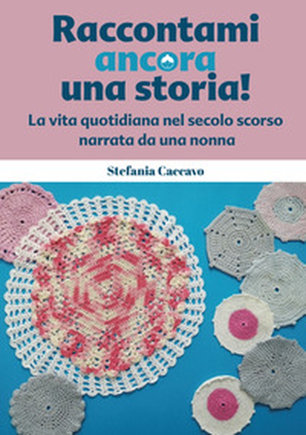 Raccontami ancora una storia! La vita quotidiana nel secolo scorso narrata da una nonna - Librerie.coop Raccontami ancora una storia! La vita quotidiana nel secolo scorso narrata da una nonna - Librerie.coop