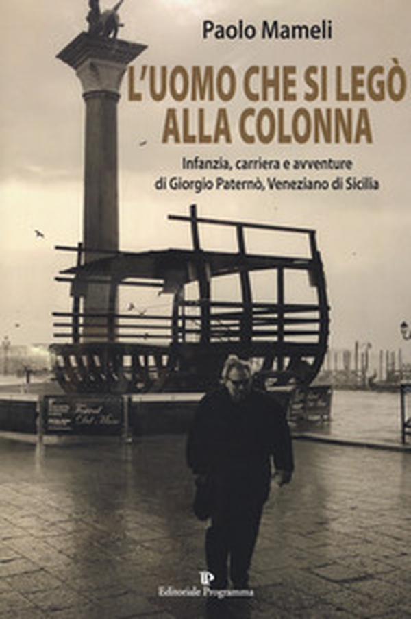 L'uomo che si legò alla colonna. Infanzia, carriera e avventure di Giorgio Paternò, veneziano di Sicilia - Librerie.coop L'uomo che si legò alla colonna. Infanzia, carriera e avventure di Giorgio Paternò, veneziano di Sicilia - Librerie.coop