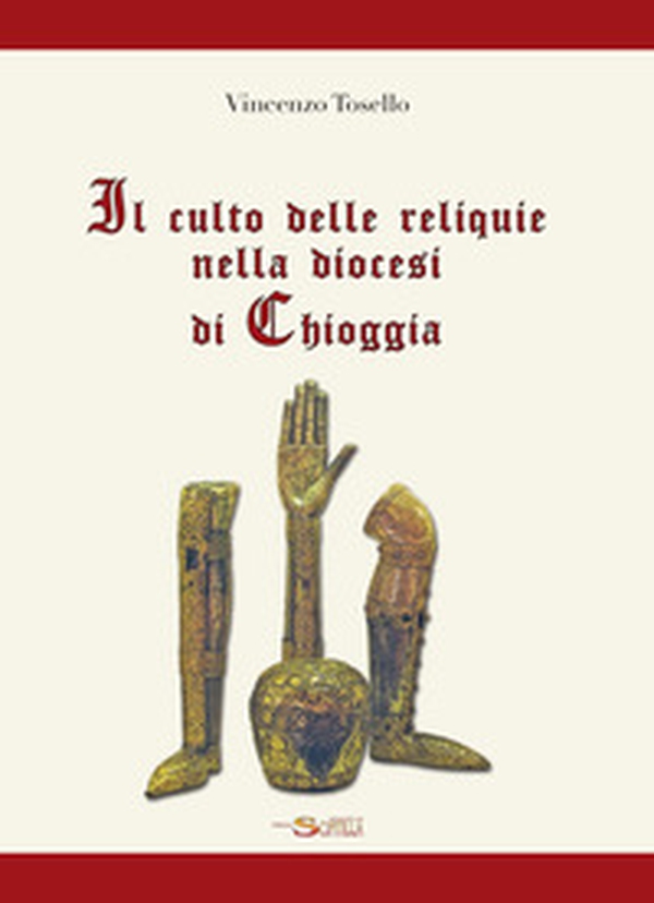 Il culto delle reliquie nella diocesi di Chioggia - Librerie.coop Il culto delle reliquie nella diocesi di Chioggia - Librerie.coop