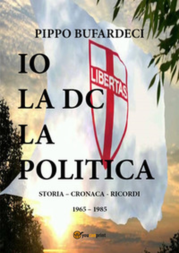 Io la DC la politica. Storia - cronaca - ricordi. 1965-1985 - Librerie.coop Io la DC la politica. Storia - cronaca - ricordi. 1965-1985 - Librerie.coop