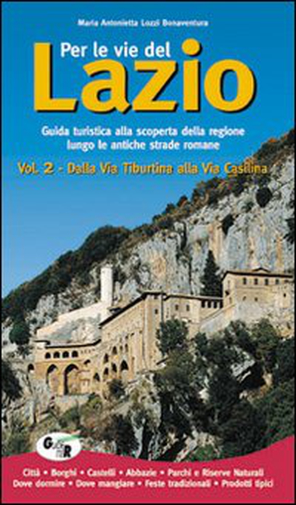 Per le vie del Lazio. Guida turistica alla scoperta della regione lungo le antiche strade romane - Vol. 2 - Librerie.coop Per le vie del Lazio. Guida turistica alla scoperta della regione lungo le antiche strade romane - Vol. 2 - Librerie.coop