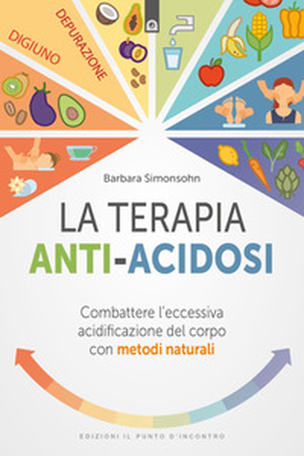La terapia anti-acidosi. Combattere l'eccessiva acidificazione del corpo con metodi naturali - Librerie.coop La terapia anti-acidosi. Combattere l'eccessiva acidificazione del corpo con metodi naturali - Librerie.coop