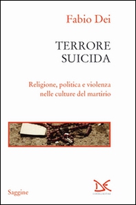 Terrore suicida. Religione, politica e violenza nelle culture del martirio - Librerie.coop