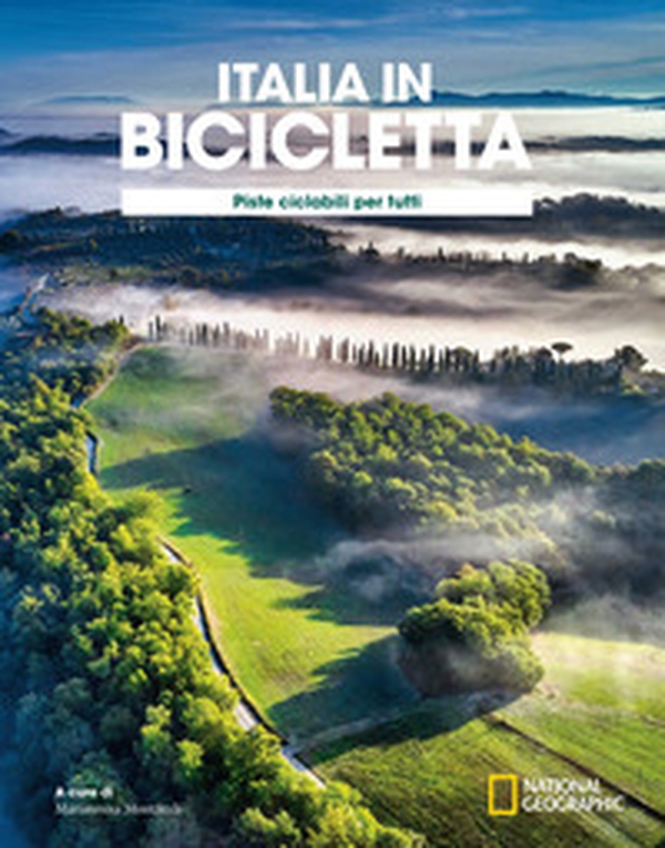 Ciclovie con vista: piste ciclabili per tutti. Italia in bicicletta. National Geographic - Librerie.coop Ciclovie con vista: piste ciclabili per tutti. Italia in bicicletta. National Geographic - Librerie.coop
