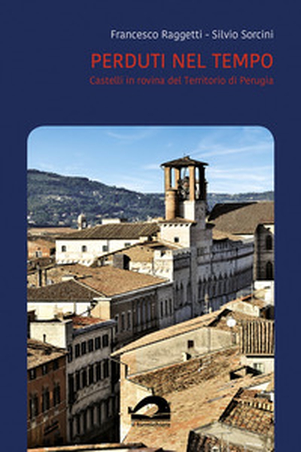 Perduti nel tempo. Castelli in rovina del territorio di Perugia. Comune di Perugia - Vol. 3\1 - Librerie.coop Perduti nel tempo. Castelli in rovina del territorio di Perugia. Comune di Perugia - Vol. 3\1 - Librerie.coop