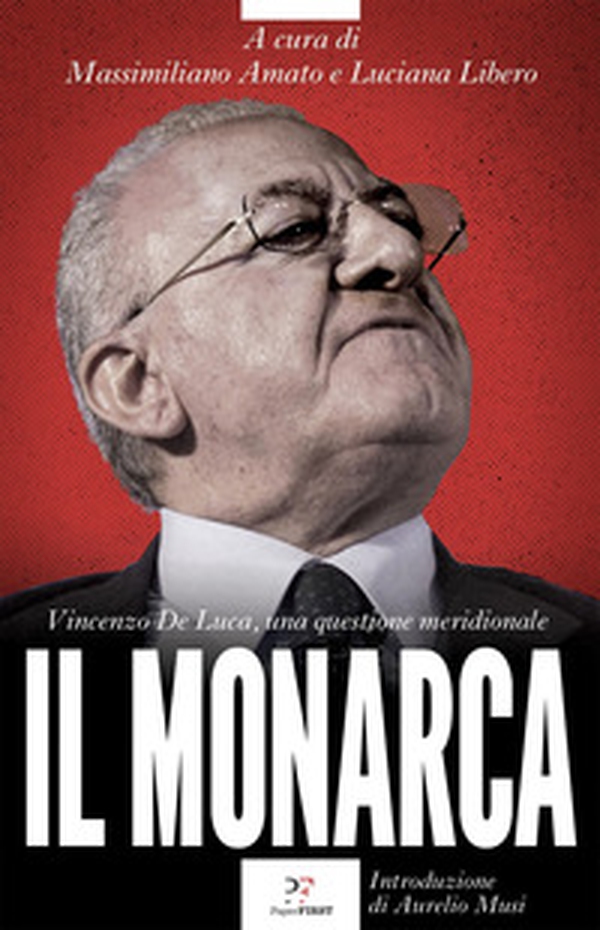 Il monarca. Vincenzo De Luca, una questione meridionale - Librerie.coop Il monarca. Vincenzo De Luca, una questione meridionale - Librerie.coop