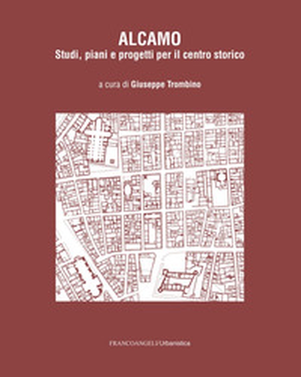 Alcamo. Studi, piani e progetti per il centro storico - Librerie.coop Alcamo. Studi, piani e progetti per il centro storico - Librerie.coop