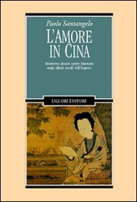L'amore in Cina. Attraverso alcune opere letterarie negli ultimi secoli dell'Impero - Librerie.coop