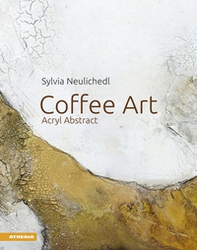 Coffee art. Acryl abstract. Ediz. tedesca - Librerie.coop