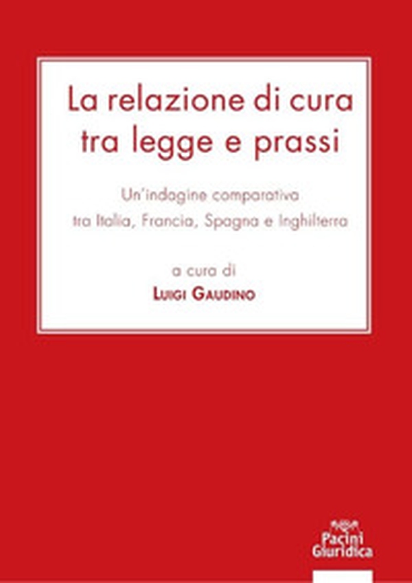 La relazione di cura tra legge e prassi. Un'indagine comparativa tra Italia, Francia, Spagna e Inghilterra - Librerie.coop La relazione di cura tra legge e prassi. Un'indagine comparativa tra Italia, Francia, Spagna e Inghilterra - Librerie.coop