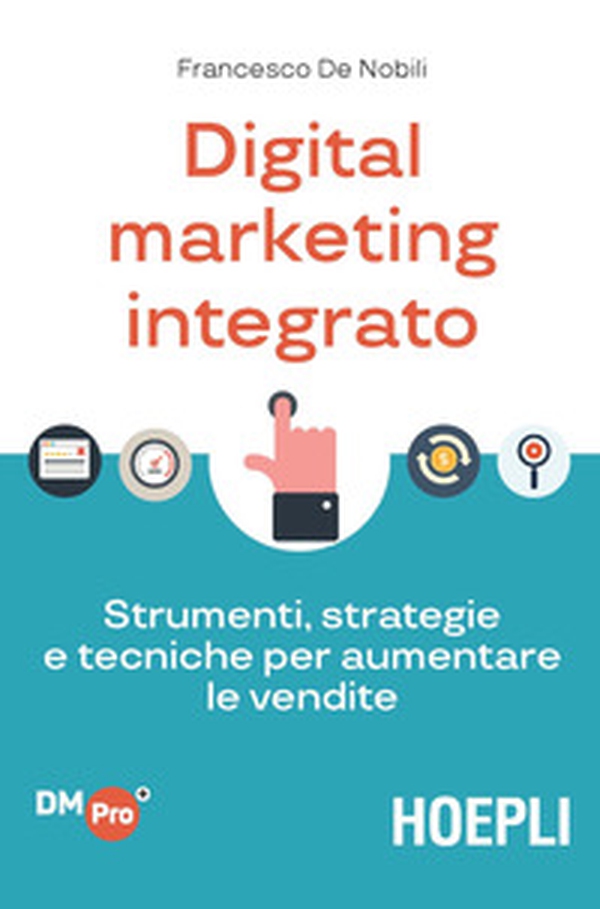 Digital marketing integrato. Strumenti, strategie e tecniche per aumentare le vendite - Librerie.coop Digital marketing integrato. Strumenti, strategie e tecniche per aumentare le vendite - Librerie.coop