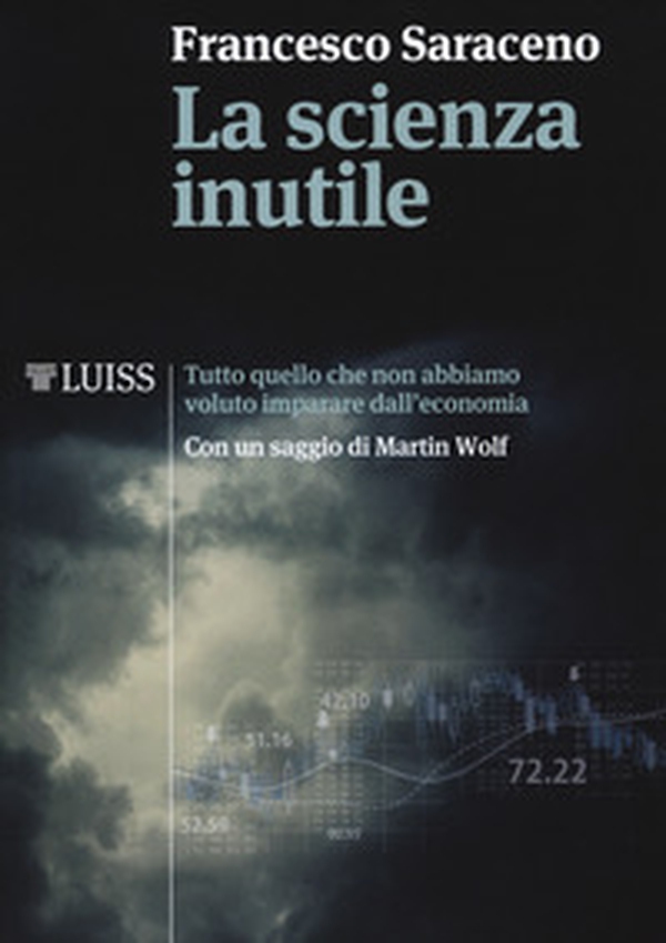 La scienza inutile. Tutto quello che non abbiamo voluto imparare dall'economia - Librerie.coop La scienza inutile. Tutto quello che non abbiamo voluto imparare dall'economia - Librerie.coop