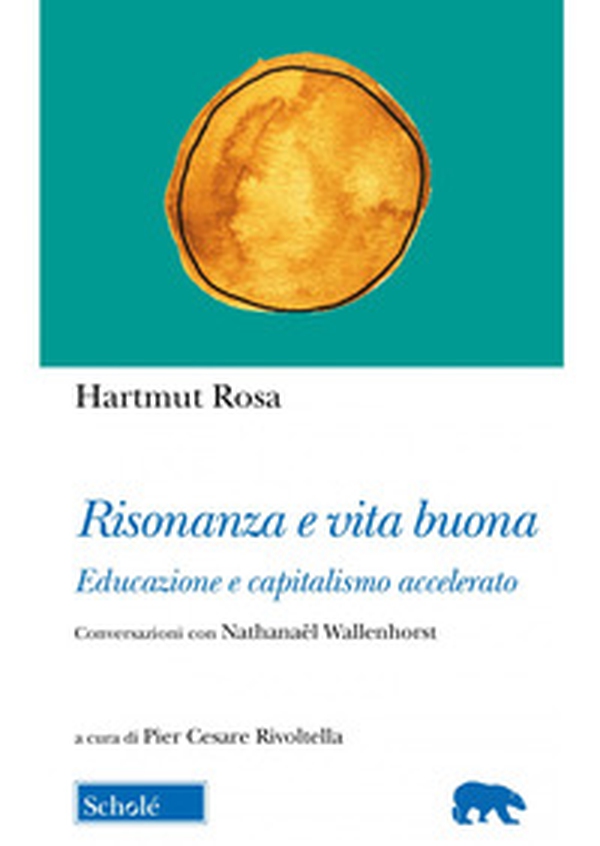 Risonanza e vita buona. Educazione e capitalismo accelerato. Conversazioni con Nathanaël Wallenhorst - Librerie.coop Risonanza e vita buona. Educazione e capitalismo accelerato. Conversazioni con Nathanaël Wallenhorst - Librerie.coop