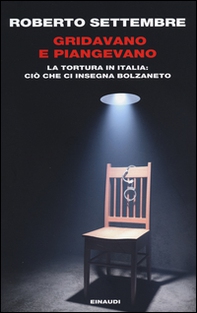 Gridavano e piangevano. La tortura in Italia: ciò che ci insegna Bolzaneto - Librerie.coop