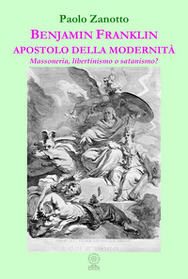 Benjamin Franklin apostolo della modernità. Massoneria, libertinismo o satanismo? - Librerie.coop Benjamin Franklin apostolo della modernità. Massoneria, libertinismo o satanismo? - Librerie.coop